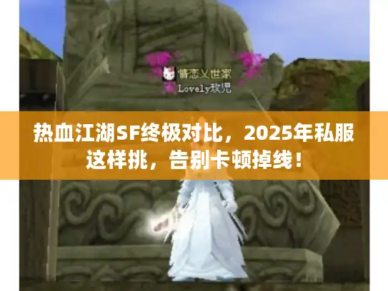 热血江湖SF终极对比，2025年私服这样挑，告别卡顿掉线！