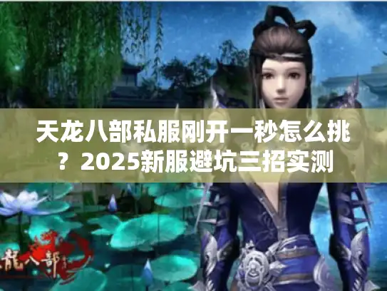 天龙八部私服刚开一秒怎么挑？2025新服避坑三招实测