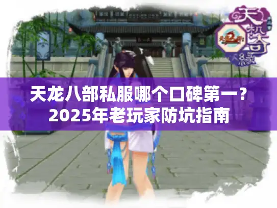 天龙八部私服哪个口碑第一?2025年老玩家防坑指南 天龙八部私服哪个口碑第一?2025年老玩家防坑指南