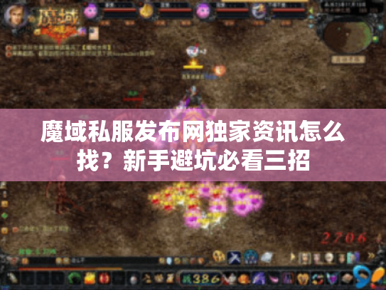 魔域私服发布网独家资讯怎么找?新手避坑必看三招 魔域私服发布网独家资讯怎么找?新手避坑必看三招