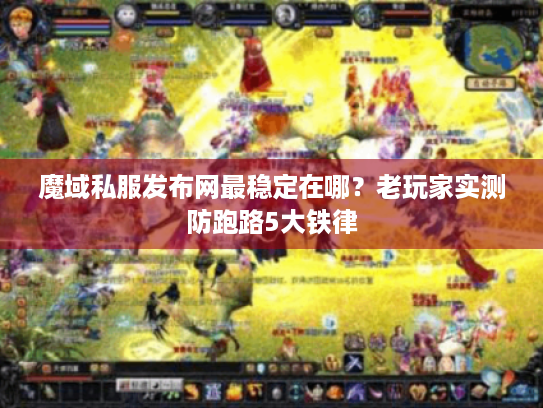 魔域私服发布网最稳定在哪?老玩家实测防跑路5大铁律 魔域私服发布网最稳定在哪?老玩家实测防跑路5大铁律