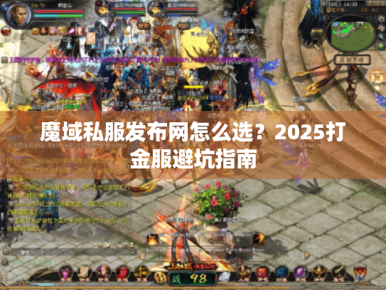 魔域私服发布网怎么选?2025打金服避坑指南 魔域私服发布网怎么选?2025打金服避坑指南