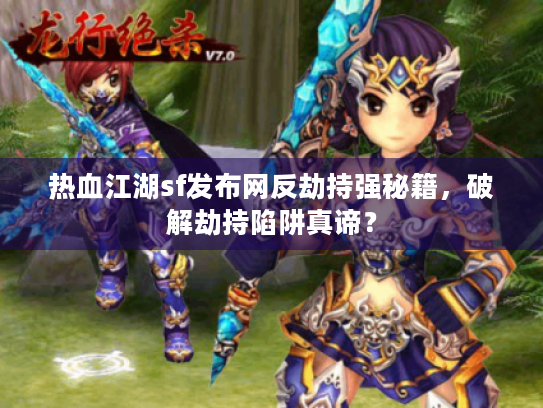 热血江湖sf发布网反劫持强秘籍,破解劫持陷阱真谛? 热血江湖sf发布网反劫持强秘籍,破解劫持陷阱真谛?