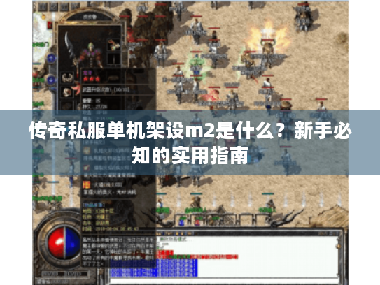 传奇私服单机架设m2是什么？新手必知的实用指南