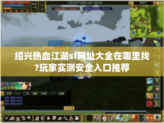绍兴热血江湖sf网址大全在哪里找?玩家实测安全入口推荐 绍兴热血江湖sf网址大全在哪里找?玩家实测安全入口推荐
