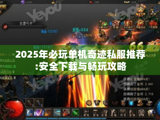 2025年必玩单机奇迹私服推荐:安全下载与畅玩攻略