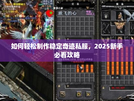 如何轻松制作稳定奇迹私服,2025新手必看攻略 如何轻松制作稳定奇迹私服,2025新手必看攻略