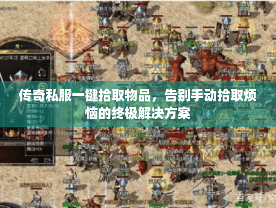 传奇私服一键拾取物品,告别手动拾取烦恼的终极解决方案 传奇私服一键拾取物品,告别手动拾取烦恼的终极解决方案