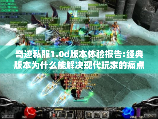 奇迹私服1.0d版本体验报告:经典版本为什么能解决现代玩家的痛点? 奇迹私服1.0d版本体验报告:经典版本为什么能解决现代玩家的痛点?