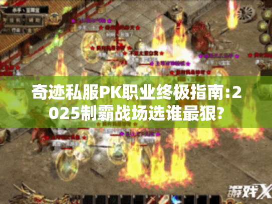 奇迹私服PK职业终极指南:2025制霸战场选谁最狠? 奇迹私服PK职业终极指南:2025制霸战场选谁最狠?