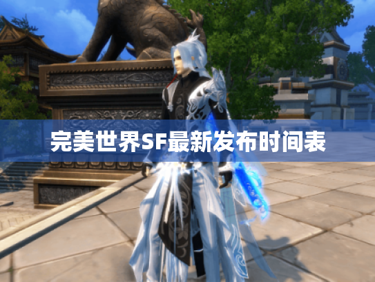 完美世界SF最新发布时间表 完美世界SF最新发布时间表