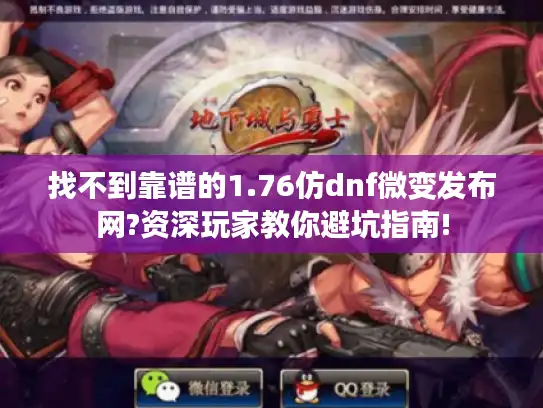 找不到靠谱的1.76仿dnf微变发布网?资深玩家教你避坑指南! 找不到靠谱的1.76仿dnf微变发布网?资深玩家教你避坑指南!