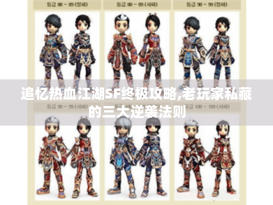 追忆热血江湖SF终极攻略,老玩家私藏的三大逆袭法则 追忆热血江湖SF终极攻略,老玩家私藏的三大逆袭法则