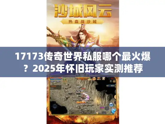 17173传奇世界私服哪个最火爆？2025年怀旧玩家实测推荐