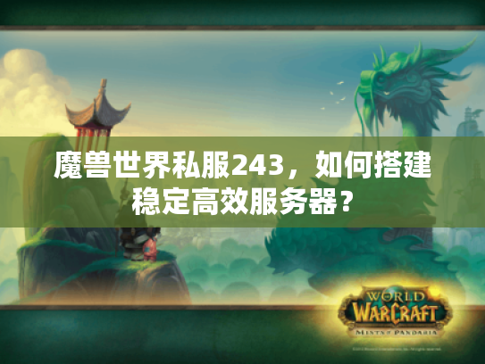 魔兽世界私服243，如何搭建稳定高效服务器？