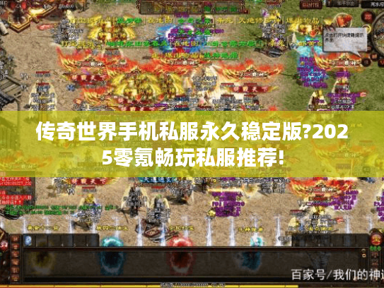 传奇世界手机私服永久稳定版?2025零氪畅玩私服推荐!