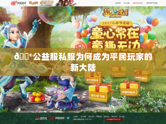 🎮公益服私服为何成为平民玩家的新大陆