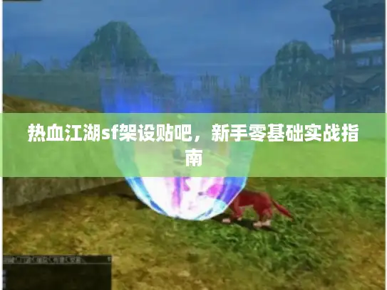 热血江湖sf架设贴吧，新手零基础实战指南