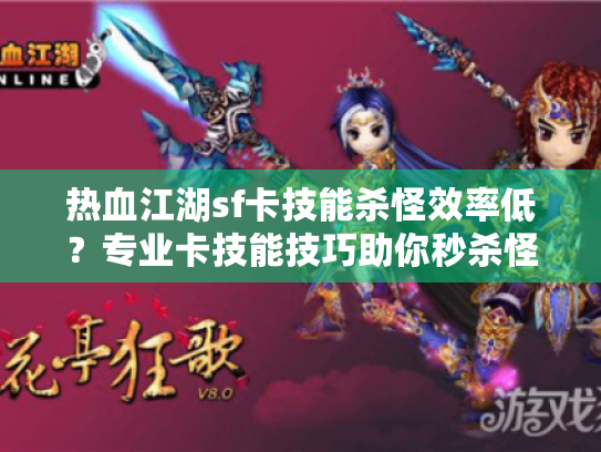 热血江湖sf卡技能杀怪效率低？专业卡技能技巧助你秒杀怪物！