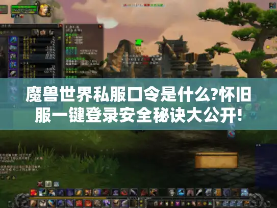 魔兽世界私服口令是什么?怀旧服一键登录安全秘诀大公开!