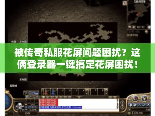 被传奇私服花屏问题困扰？这俩登录器一键搞定花屏困扰！