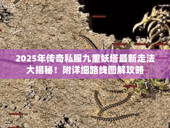 2025年传奇私服九重妖塔最新走法大揭秘！附详细路线图解攻略