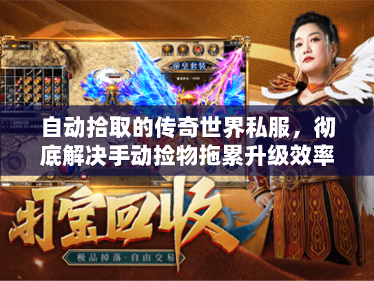 自动拾取的传奇世界私服,彻底解决手动捡物拖累升级效率难题! 自动拾取的传奇世界私服,彻底解决手动捡物拖累升级效率难题!