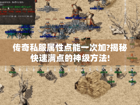 传奇私服属性点能一次加?揭秘快速满点的神级方法! 传奇私服属性点能一次加?揭秘快速满点的神级方法!