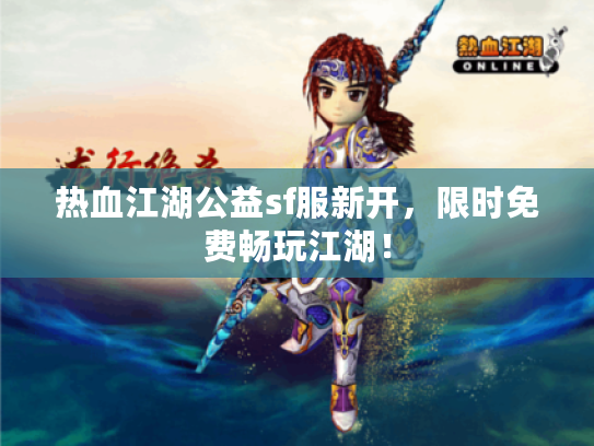 热血江湖公益sf服新开,限时免费畅玩江湖! 热血江湖公益sf服新开,限时免费畅玩江湖!