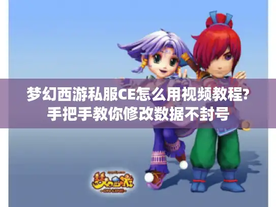 梦幻西游私服CE怎么用视频教程?手把手教你修改数据不封号