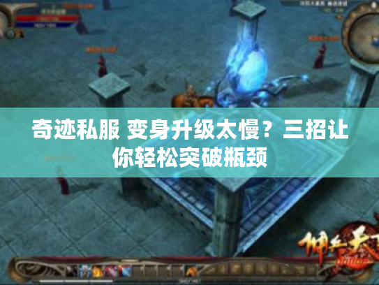 奇迹私服 变身升级太慢？三招让你轻松突破瓶颈