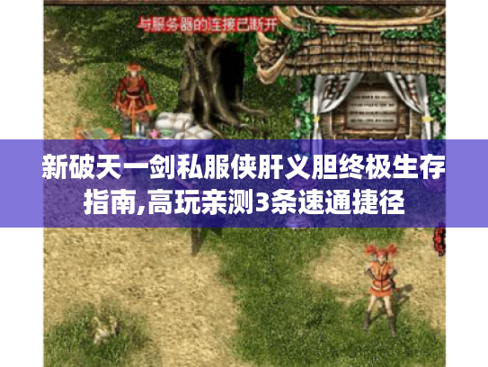 新破天一剑私服侠肝义胆终极生存指南,高玩亲测3条速通捷径 新破天一剑私服侠肝义胆终极生存指南,高玩亲测3条速通捷径