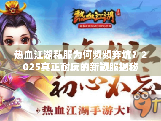 热血江湖私服为何频频弃坑?2025真正耐玩的新颖服揭秘 热血江湖私服为何频频弃坑?2025真正耐玩的新颖服揭秘