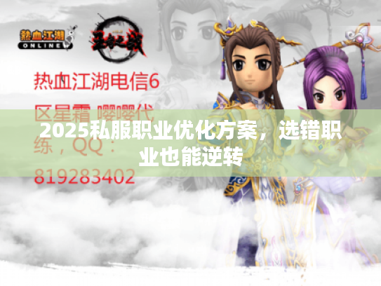 2025私服职业优化方案,选错职业也能逆转 2025私服职业优化方案,选错职业也能逆转