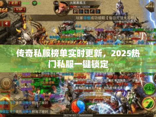 传奇私服榜单实时更新,2025热门私服一键锁定 传奇私服榜单实时更新,2025热门私服一键锁定