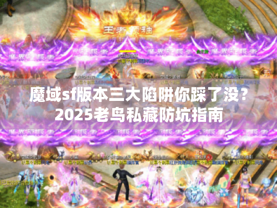 魔域sf版本三大陷阱你踩了没？2025老鸟私藏防坑指南