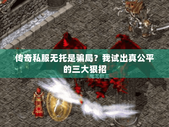 传奇私服无托是骗局?我试出真公平的三大狠招 传奇私服无托是骗局?我试出真公平的三大狠招