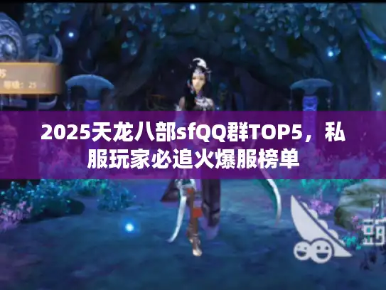 2025天龙八部sfQQ群TOP5，私服玩家必追火爆服榜单