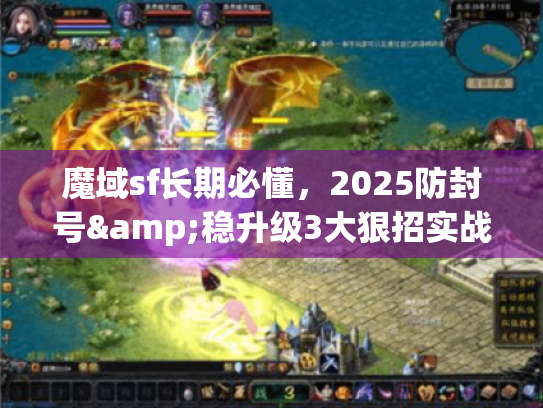 魔域sf长期必懂,2025防封号&稳升级3大狠招实战 魔域sf长期必懂,2025防封号&稳升级3大狠招实战