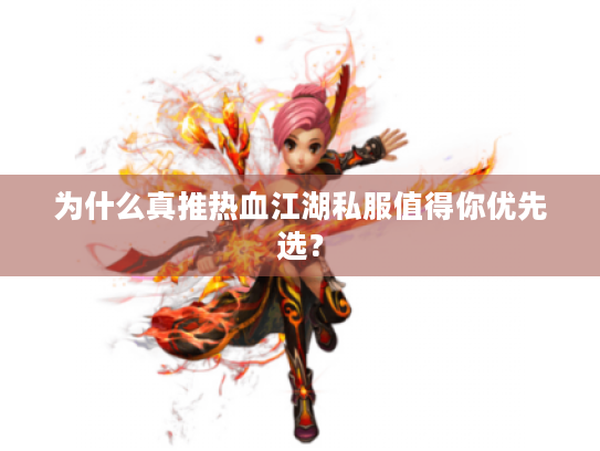 为什么真推热血江湖私服值得你优先选？