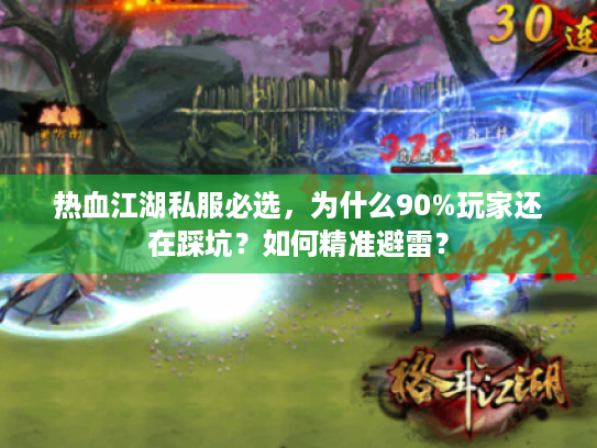 热血江湖私服必选,为什么90%玩家还在踩坑?如何精准避雷? 热血江湖私服必选,为什么90%玩家还在踩坑?如何精准避雷?