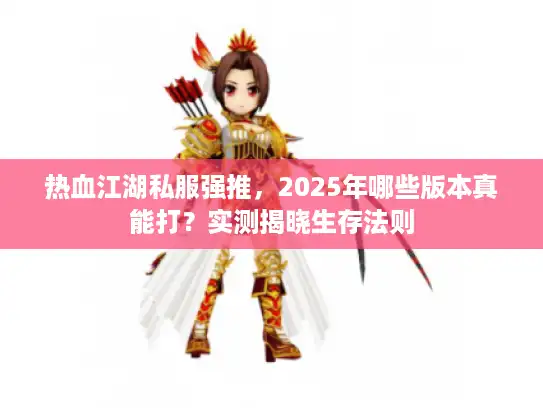 热血江湖私服强推，2025年哪些版本真能打？实测揭晓生存法则