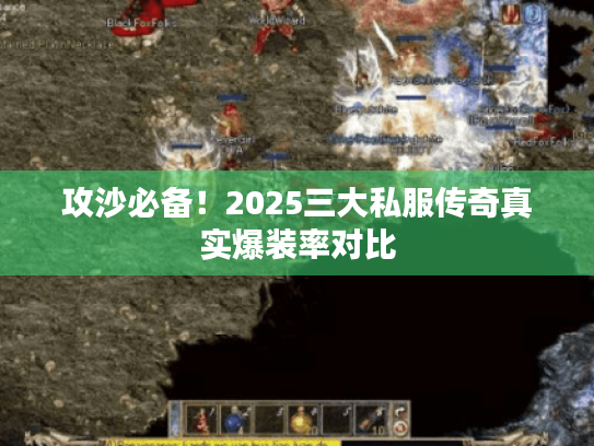 攻沙必备!2025三大私服传奇真实爆装率对比 攻沙必备!2025三大私服传奇真实爆装率对比