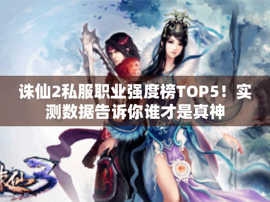 诛仙2私服职业强度榜TOP5!实测数据告诉你谁才是真神 诛仙2私服职业强度榜TOP5!实测数据告诉你谁才是真神