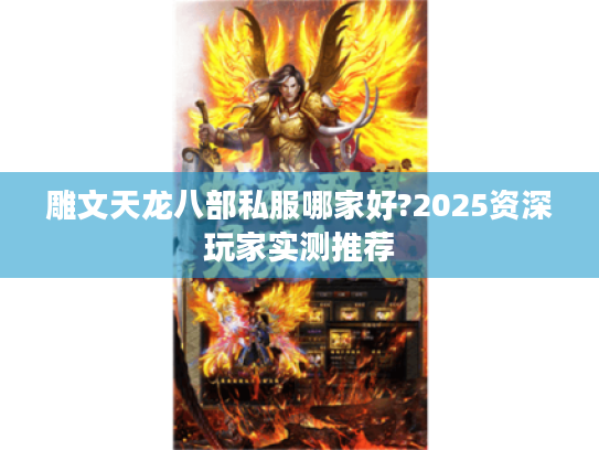雕文天龙八部私服哪家好?2025资深玩家实测推荐 雕文天龙八部私服哪家好?2025资深玩家实测推荐