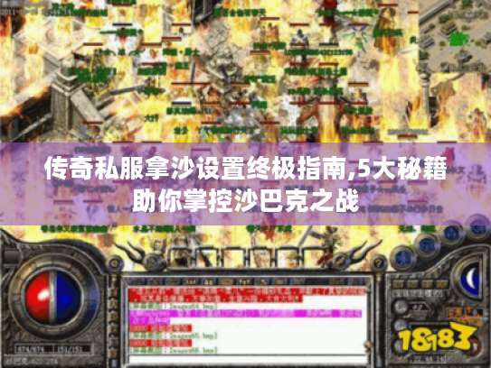 传奇私服拿沙设置终极指南,5大秘籍助你掌控沙巴克之战 传奇私服拿沙设置终极指南,5大秘籍助你掌控沙巴克之战