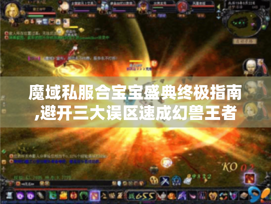 魔域私服合宝宝盛典终极指南,避开三大误区速成幻兽王者 魔域私服合宝宝盛典终极指南,避开三大误区速成幻兽王者