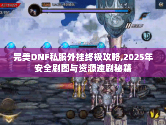 完美DNF私服外挂终极攻略,2025年安全刷图与资源速刷秘籍 完美DNF私服外挂终极攻略,2025年安全刷图与资源速刷秘籍