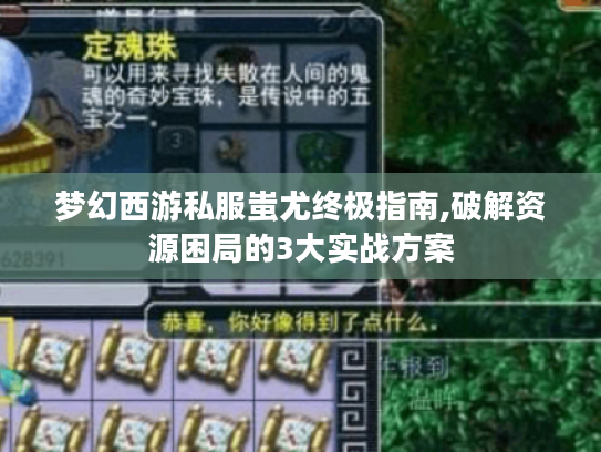 梦幻西游私服蚩尤终极指南,破解资源困局的3大实战方案