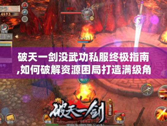 破天一剑没武功私服终极指南,如何破解资源困局打造满级角色 破天一剑没武功私服终极指南,如何破解资源困局打造满级角色